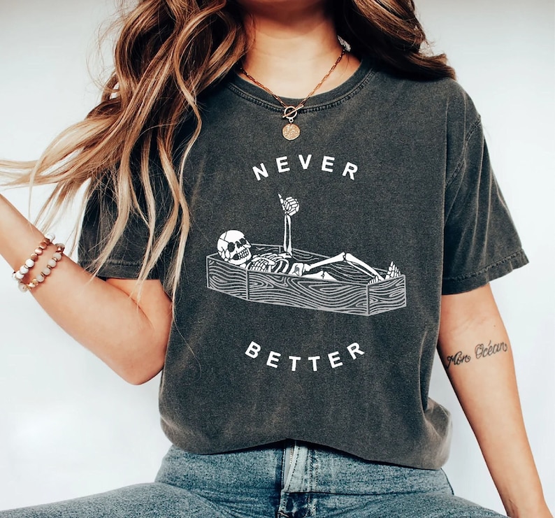 Never Better Skeleton Comfort Colors Shirt, Funny Dead Inside Sarcastic Shirt, Funny Skeleton Shirt, Sarcastic Tee, Funny Gifts, Funny Mom Tee