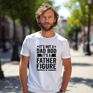 Dad Gift - It's Not a Dad Bod It's a Father Figure - Funny Shirt Men T Shirt Birthday Gift Father Gift Dad Shirt