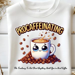 Puede incluir: Sudadera blanca con la palabra "PROCAFFEINATING" sobre una taza de café de dibujos animados con granos de café. El texto "The Tendency To Not Start Anything Until You've Had Coffee" está debajo. Un diseño divertido con temática de café.
