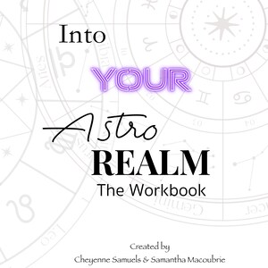May include: A white and gray astrological chart with a purple text overlay that reads "Into Your Astro Realm The Workbook". The text "Created by Cheyenne Samuels & Samantha Macoubrie" is at the bottom of the image.