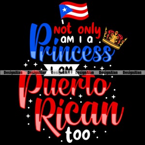 May include: A red, white, and blue graphic design with the text "Not only am I a princess I am Puerto Rican too." The design features a crown, a star, and a Puerto Rican flag.