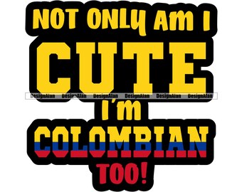 Not Only And I Cute I'm Colombian Too Flag Proud Text Island Spanish Latino Hispanic Colombia Country Color Quote Design SVG PNG JPG Cut