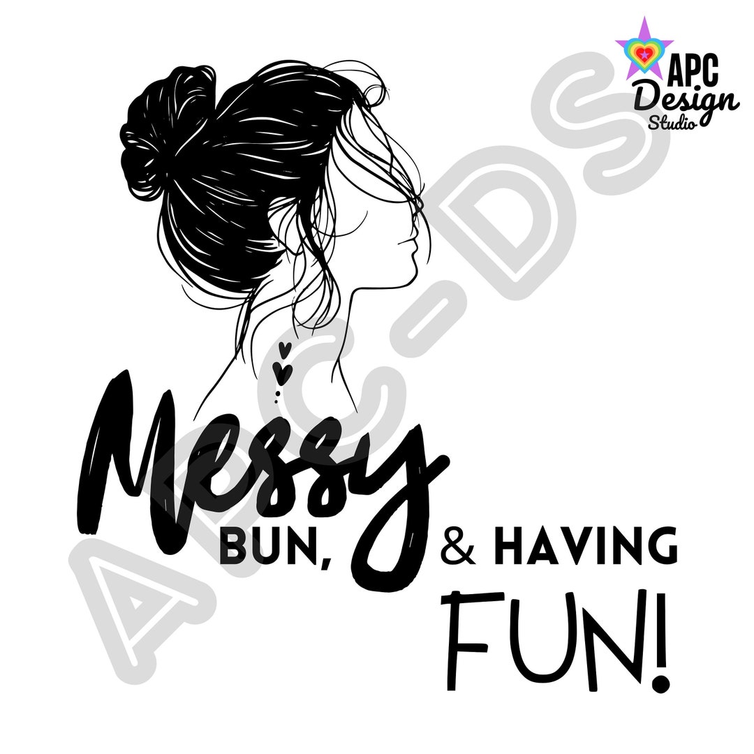 Messy Bun & Having Fun! PNG Digital Download - Etsy