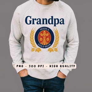 Grandpa Needs A Cold Beer PNG Grandpa Shirt Sublimation Design Father&#39;s Day PNG Best Grandpa Ever Png Digital Download Funny Grandpa Png