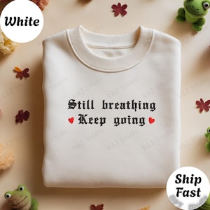 Still Breathing Keep Going Sweatshirt | Dark Humor Mental Health Crewneck | Existential Quote Top | Sarcastic Positive Shirt , 004