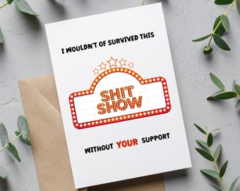 I Wouldn't Have Survived This Sh*t Show Without Your Support | Thank You Card | Funny Thank You Card | Appreciation Card | Friendship Card