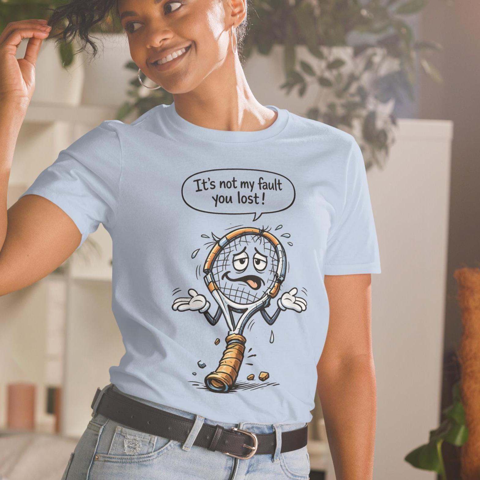 Tennis Racket T-shirt – “it's Not My Fault You Lost” – Funny