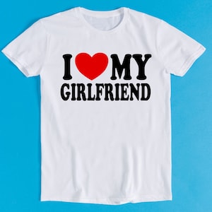 I Love My Girlfriend Mens Gift Joke Birthday Valentines Day Meme Gift Funny Tee Style Gamer Cult Movie Music T Shirt K1087
