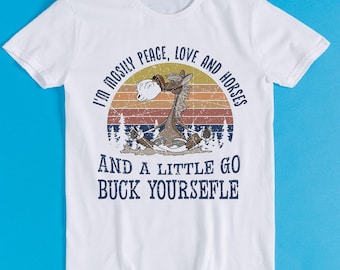 I'm Mosily Peage Love Horses A Little Go Buck Yourself Horse Pet Lover Meme Cult Movie Music Unisex Men Women Cool Gift Tee T Shirt K2754