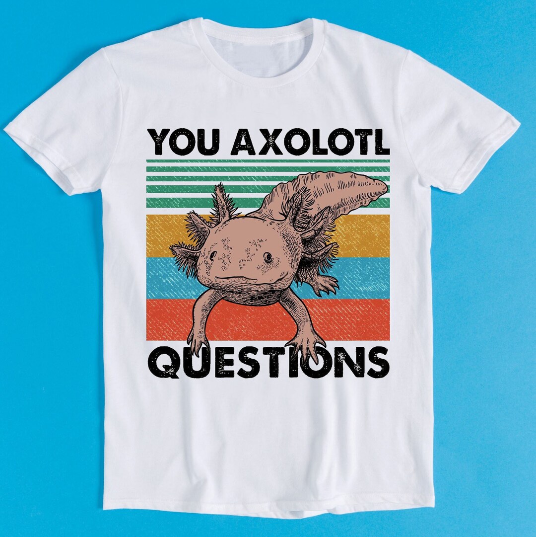 You Axolotl Questions Ambystoma Mexicanum Mexican Walking Fish Gaming Dnd  D20 Meme Gift Funny Tee Style Gamer Cult Movie Music T Shirt K1082 