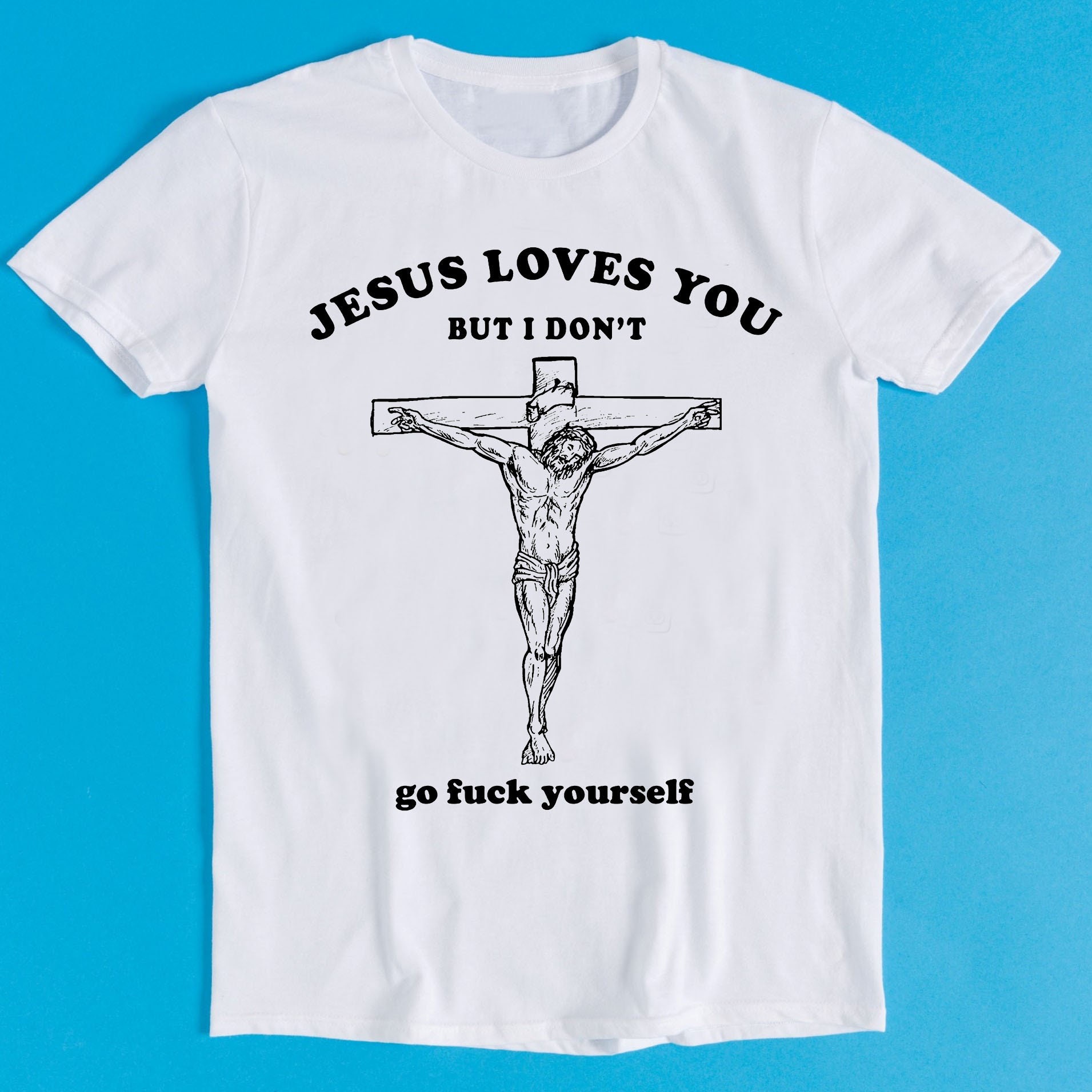 Jesus Love You But I Don't Go Fcuk Yourself Meme Gift Funny Tee Style Unisex Gamer Cult Movie Music T Shirt K1059