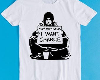 Keep Your Coins I Want Change Funny Meme Banksy Unisex Gift Tee T Shirt K1309