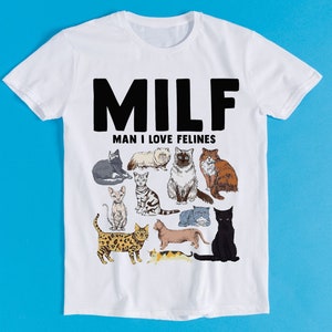 MILF Man I Love Felines Cat Mom Dad Pet Meme Gift Funny Tee Style Unisex Gamer Cult Movie Music T Shirt K1068