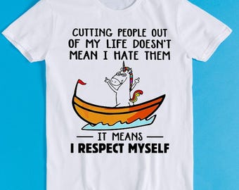 Unicorn Cutting People Out Of My Life Doesn't Mean  Meme Gift Funny Tee Style Unisex Gamer Anime Cult Movie Music T Shirt K1115