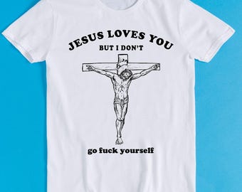 Jesus Love You But I Don't Go Fcuk Yourself Meme Gift Funny Tee Style Unisex Gamer Cult Movie Music T Shirt K1059