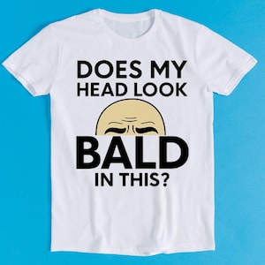 Does My Head Look Bald In This  Funny Style Meme Cult Movie Music Gift Tee T Shirt K2791