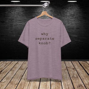 May include: A heather purple t-shirt with the text "why separate knob?" printed in brown on the front.