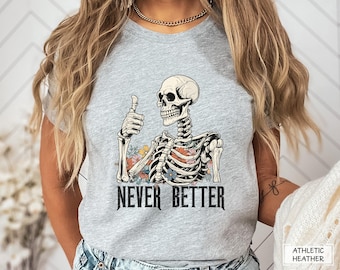 Never Better Skeleton Unisex Shirt, Funny Dead Inside Sarcastic Shirt, Funny Gifts, Funny Mom Shirt, Funny Sayings Shirt, Funny graphic Tee