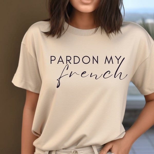 Pardon My French Shirt, French Shirt, Paris Shirt, Paris Vacation Shirt, Paris Style, Travel Shirt, Paris Gift, Study Abroad Shirt