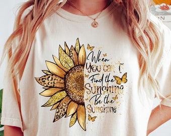 When You Can't Find The Sunshine Be The Sunshine Tee Shirt, Motivational Shirt, Sunflower Quote, Positive Vibes Shirt, Inspirational Shirt