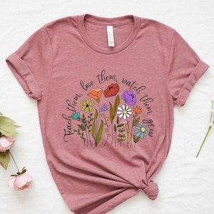 Teach them Love them Watch them grow shirt, Preschool teacher gift shirt, Flower teacher shirt, kindergarten tee, Teacher Appreciation
