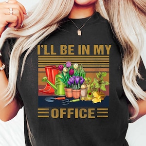 I&#39;ll Be In My Office T-Shirt, Garden Shirt, Gardening Gift, Garden Love, Garden Lover Gift, Gardener Gift Idea, Mother&#39;s Day Gardening Lover