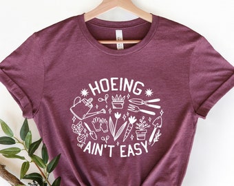 Hoeing Ain't Easy Shirt, Gift for Gardener, Garden Lover, Plant Lover, Gardener Shirt, Cactus Tee, Plant, Gardening Shirt, Succulent Lover