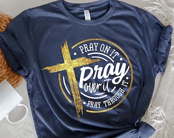 Pray On It Shirt, Pray Over It Shirt, Pray Through It Shirt, Pray Shirt, Faith Shirt, Jesus Shirt, Christian Shirt, Religious Shirt, Prayer