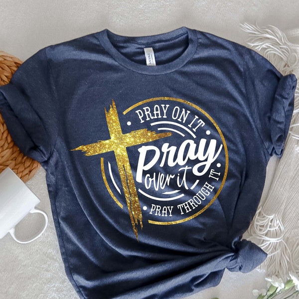 Pray On It Shirt, Pray Over It Shirt, Pray Through It Shirt, Pray Shirt, Faith Shirt, Jesus Shirt, Christian Shirt, Religious Shirt, Prayer