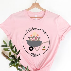 I'll Be In My Office T-Shirt, Garden Shirt, Gardening Gift, Garden Love, Garden Lover Gift, Gardener Gift Idea, Mother's Day Gardening Lover