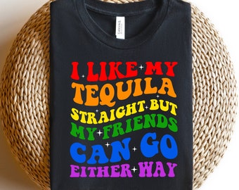 I Like My Tequila Straight But My Friends Can Go Either Way Shirt,Equal Rights,Pride Shirt,LGBT Shirt,Social Justice,Human Rights