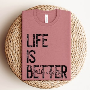 LIFE IS BETTER with Jesus Shirt,Jesus Gift,Religious Shirt,Religious Gift,Christian Gift,Jesus The Way The Truth The Life Shirt