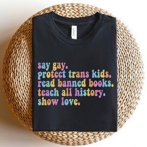 Say Gay Protect Trans Kids Read Banned Books Teach All History Show Love, Equality Shirt, LGBTQ Tee, Pride Ally Shirt, LGBTQ Gift, Trans Tee