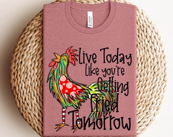 Live Today Like You're Getting Fried Tomorrow Shirt, Funny Chicken sweatshirt, Snarky Sweater, Funny Quotes Hoodie, Sarcasm Shirt