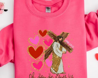 Oh How He Loves Us Sweatshirt, Valentine Christian Hoodie, Religious Valentine, Bible Verse Sweatshirt, Christian Womens Gift, Valentine Day