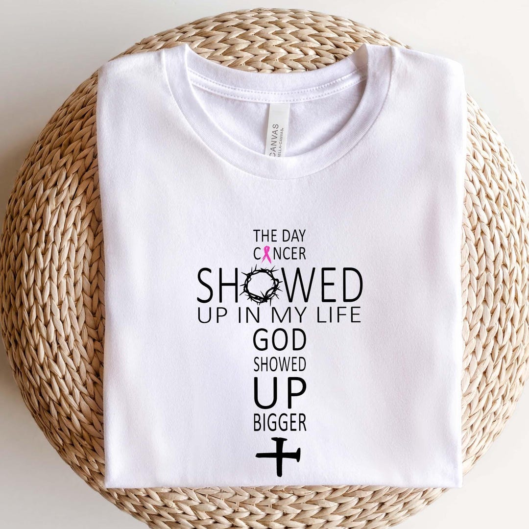 The Day Cancer Showed up in My Life God Showed up Bigger Tee,graphic