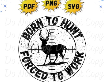 Hunting | Born to Hunt, Forced to Work | Png | Svg | Pdf | Instant Download