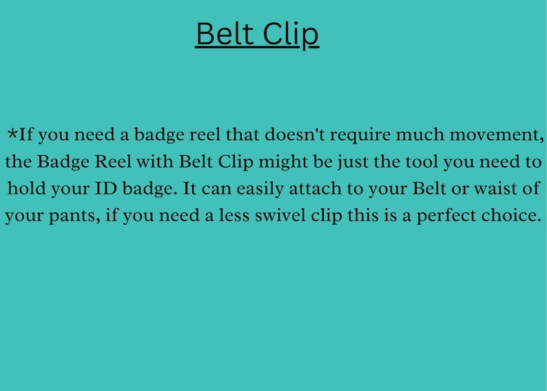 May include: Text on a turquoise background that reads "Belt Clip".  The text below explains that this badge reel is ideal for those who don't need a lot of movement. It can be attached to a belt or waist.