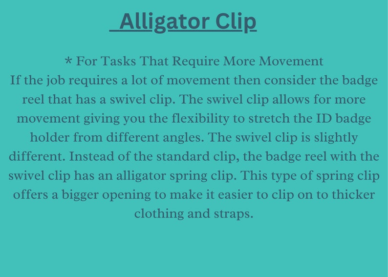 May include: Text explaining the benefits of using an alligator clip for badge reels. The text states that the alligator clip is a type of spring clip that offers a bigger opening to make it easier to clip on to thicker clothing and straps.