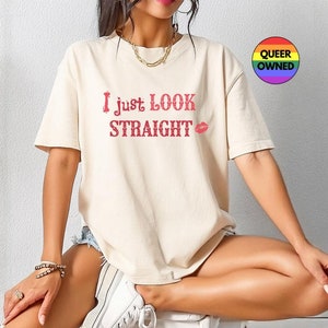 I Just Look Straight Shirt, Bisexual Tee, Funny Lesbian T-shirt, Cute Gay Shirt, Queer Femme Top, Valentines Day Lesbian Gift, LGBTQ Gifts