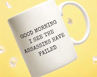 Funny Sarcastic Office Mug, Good Morning I See the Assassins have Failed, Funny Coworker Gift, Inappropriate Mugs, Funny Work Coffee Mugs