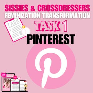 May include: Pink graphic with the text "SISSIES & CROSSDRESSERS FEMINIZATION TRANSFORMATION" and "TASK 1 PINTEREST". Includes a Pinterest logo, a checklist, and images of a tablet and phone.
