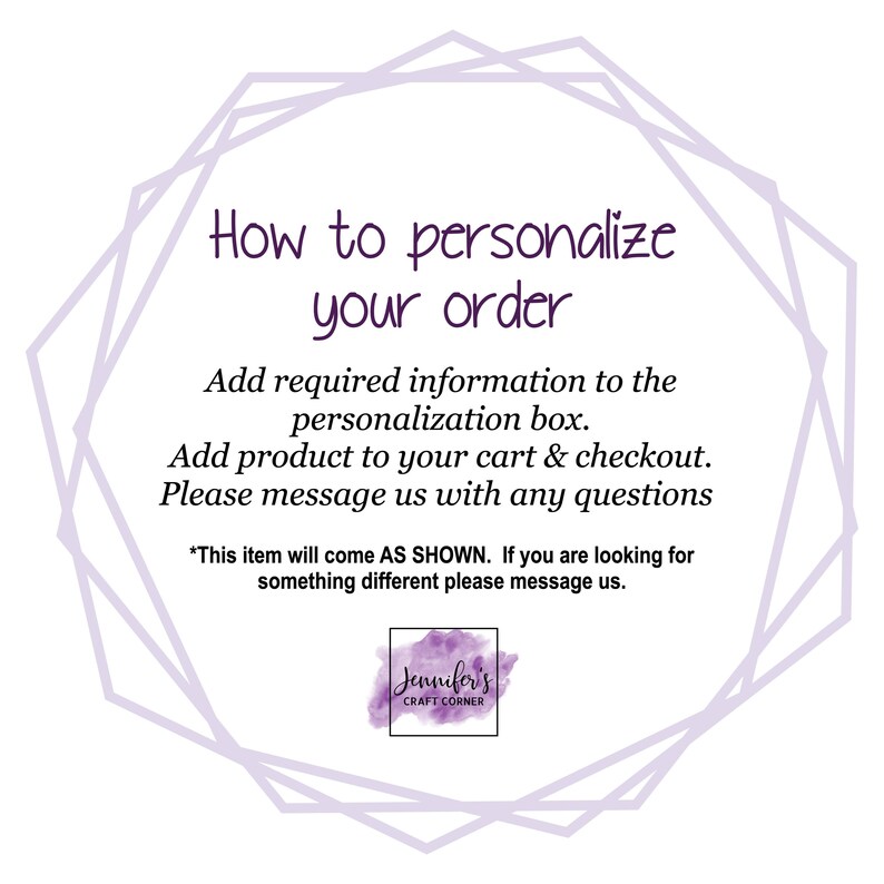 May include: White background with the text "How to personalize your order." Instructions include adding information to the personalization box, adding the product to the cart, and messaging with questions. The image also includes a logo for "Jennifer's Craft Corner."