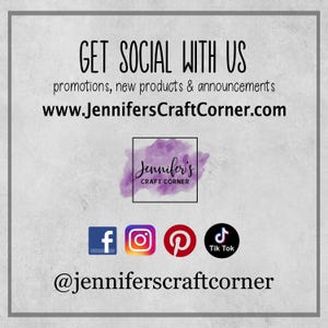 May include: Image with the text "GET SOCIAL WITH US" and social media icons for Facebook, Instagram, Pinterest, and TikTok. The website address www.JennifersCraftCorner.com and the Instagram handle @jenniferscraftcorner are also displayed.