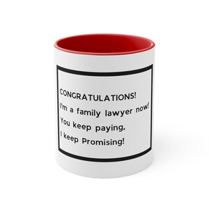 Accent Coffee Mug, 11oz, Congratulations! I&#39;m a family lawyer now, You&#39;ll keep paying, I&#39;ll keep promising