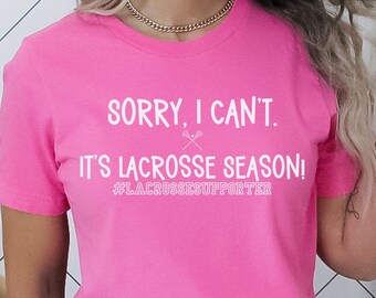 Sorry I Cant Its Lacrosse Season, Lacrosse Supporter, Lacrosse Mom Shirt, Lacrosse Dad Shirt, Lacrosse Parent Shirt, Lacrosse