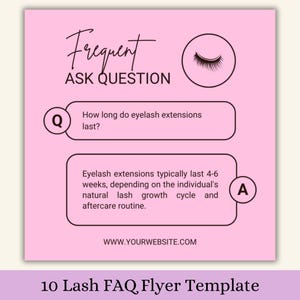 May include: Pink flyer with the text "Frequent ASK QUESTION" and a lash icon. It asks "How long do eyelash extensions last?" and answers "Eyelash extensions typically last 4-6 weeks..." The bottom reads "10 Lash FAQ Flyer Template."