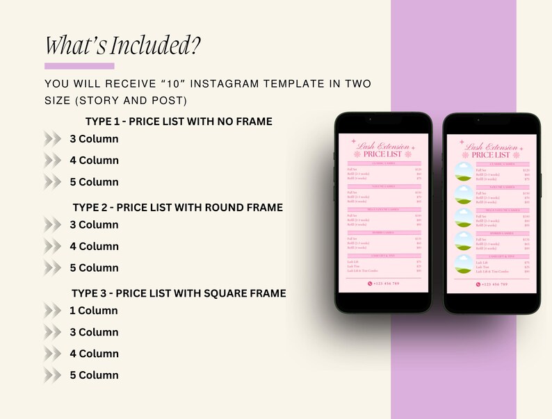 May include: A digital mockup of an Instagram template for a lash extension price list. The template is available in two sizes, story and post, and comes in three different styles: with no frame, with a round frame, and with a square frame. Each style is available in three column, four column, and five column options.
