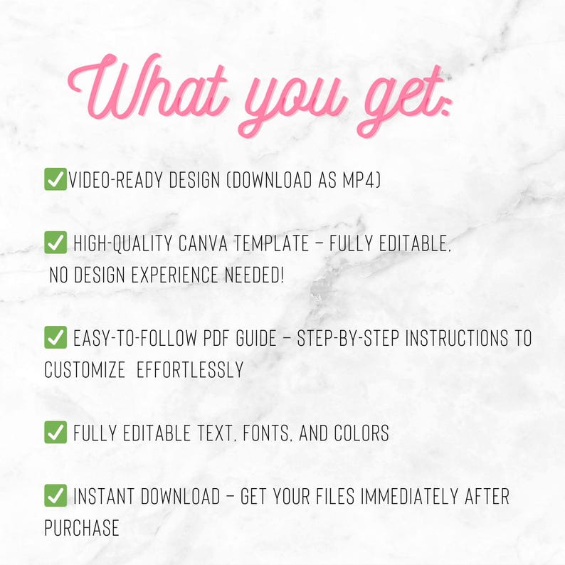 May include: A white marble-textured background with pink text that reads "What you get." Below, green checkmarks highlight features: video-ready design, high-quality Canva template, easy-to-follow PDF guide, fully editable text, and instant download.