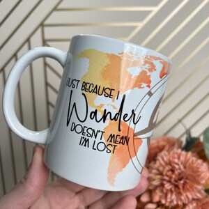 Just Because I Wander Doesn&#39;t Mean I&#39;m Lost - 15 oz Coffee Mug with World Map & Compass, Dishwasher Safe, Birthday gift, gift for him, gift